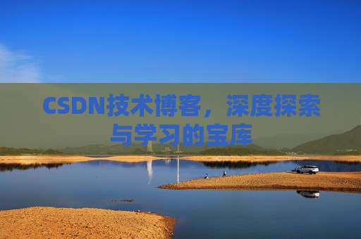 CSDN技术博客，深度探索与学习的宝库