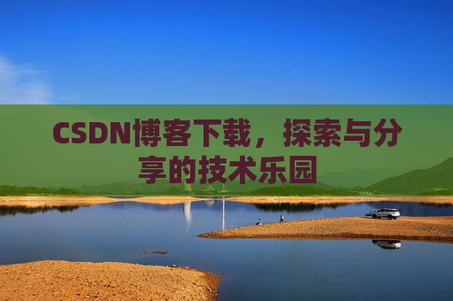 CSDN博客下载，探索与分享的技术乐园